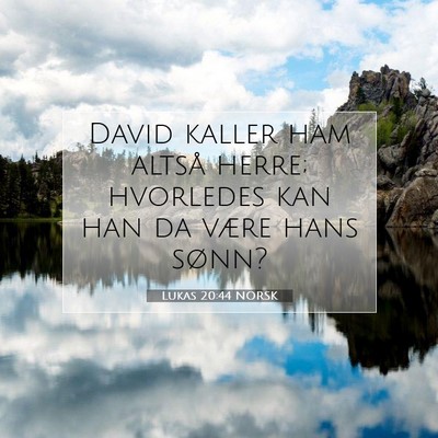 Picture 07 - Lukas 20:44 NORSK - David kaller ham altså herre; hvorledes kan han - Bible Verse Picture