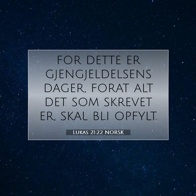 Picture 07 - Lukas 21:22 NORSK - for dette er gjengjeldelsens dager, forat alt det - Bible Verse Picture