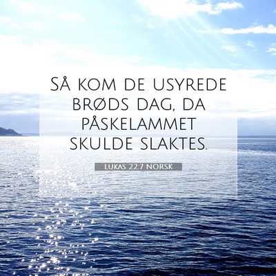 Picture 07 - Lukas 22:7 NORSK - Så kom de usyrede brøds dag, da påskelammet - Bible Verse Picture