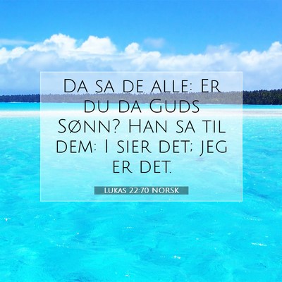 Picture 07 - Lukas 22:70 NORSK - Da sa de alle: Er du da Guds Sønn? Han sa til - Bible Verse Picture