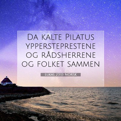 Picture 07 - Lukas 23:13 NORSK - Da kalte Pilatus yppersteprestene og rådsherrene - Bible Verse Picture