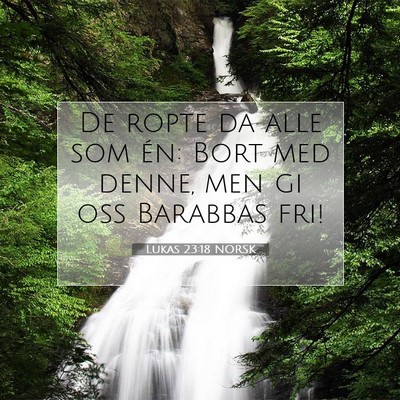 Picture 07 - Lukas 23:18 NORSK - De ropte da alle som én: Bort med denne, men gi - Bible Verse Picture