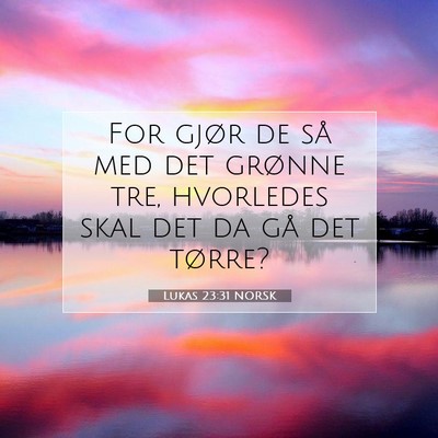 Picture 07 - Lukas 23:31 NORSK - For gjør de så med det grønne tre, hvorledes - Bible Verse Picture
