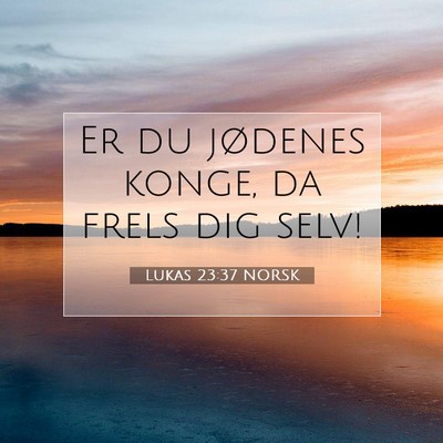 Picture 07 - Lukas 23:37 NORSK - Er du jødenes konge, da frels dig - Bible Verse Picture