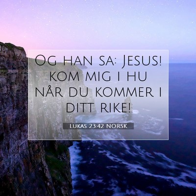 Picture 07 - Lukas 23:42 NORSK - Og han sa: Jesus! kom mig i hu når du kommer i - Bible Verse Picture
