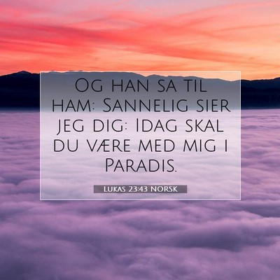 Picture 07 - Lukas 23:43 NORSK - Og han sa til ham: Sannelig sier jeg dig: Idag - Bible Verse Picture