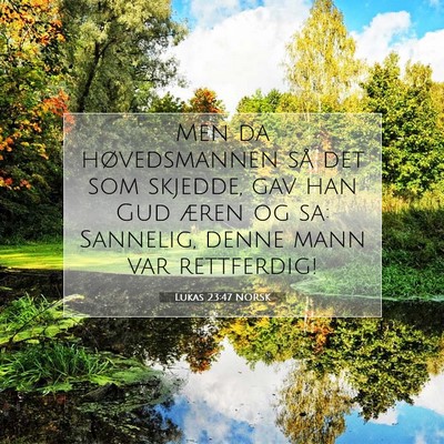 Picture 07 - Lukas 23:47 NORSK - Men da høvedsmannen så det som skjedde, gav han - Bible Verse Picture
