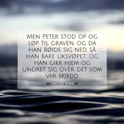 Picture 07 - Lukas 24:12 NORSK - Men Peter stod op og løp til graven, og da han - Bible Verse Picture