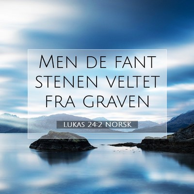 Picture 07 - Lukas 24:2 NORSK - Men de fant stenen veltet fra - Bible Verse Picture