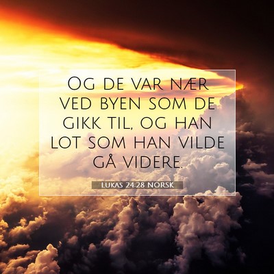 Picture 07 - Lukas 24:28 NORSK - Og de var nær ved byen som de gikk til, og han - Bible Verse Picture