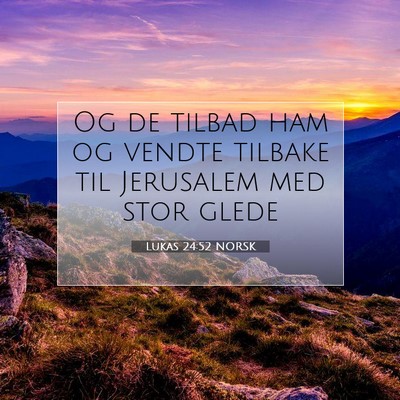 Picture 07 - Lukas 24:52 NORSK - Og de tilbad ham og vendte tilbake til Jerusalem - Bible Verse Picture