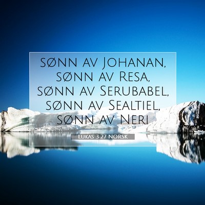Picture 07 - Lukas 3:27 NORSK - sønn av Johanan, sønn av Resa, sønn av - Bible Verse Picture