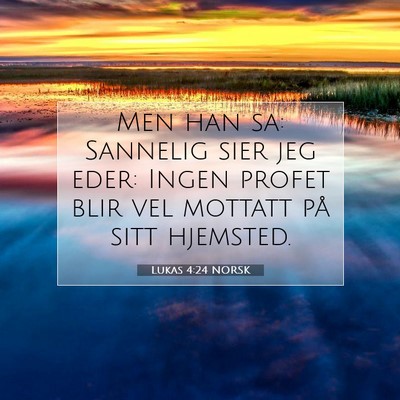 Picture 07 - Lukas 4:24 NORSK - Men han sa: Sannelig sier jeg eder: Ingen profet - Bible Verse Picture