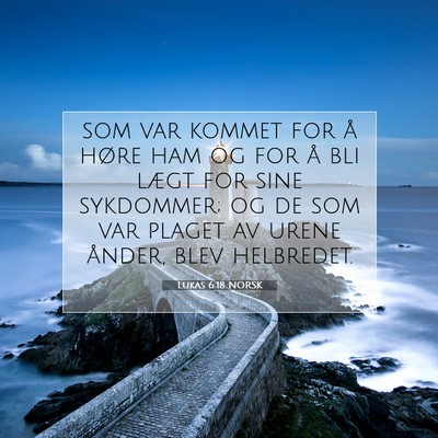 Picture 07 - Lukas 6:18 NORSK - som var kommet for å høre ham og for å bli - Bible Verse Picture