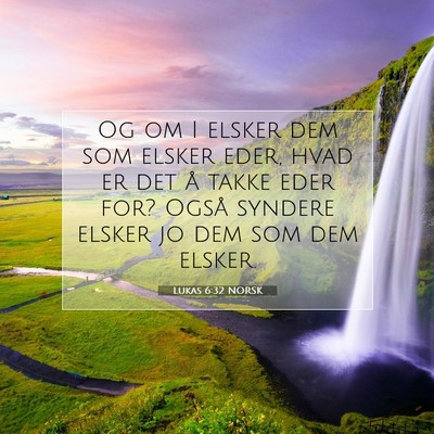 Picture 07 - Lukas 6:32 NORSK - Og om I elsker dem som elsker eder, hvad er det - Bible Verse Picture