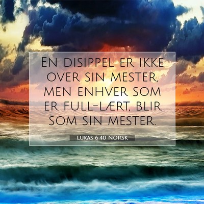 Picture 07 - Lukas 6:40 NORSK - En disippel er ikke over sin mester, men enhver - Bible Verse Picture