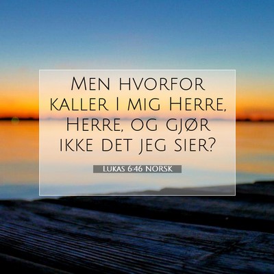 Picture 07 - Lukas 6:46 NORSK - Men hvorfor kaller I mig Herre, Herre, og gjør - Bible Verse Picture