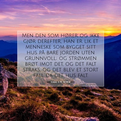 Picture 07 - Lukas 6:49 NORSK - Men den som hører og ikke gjør derefter, han er - Bible Verse Picture