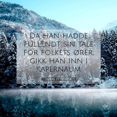 Picture 07 - Lukas 7:1 NORSK - Da han hadde fullendt sin tale for folkets ører, - Bible Verse Picture