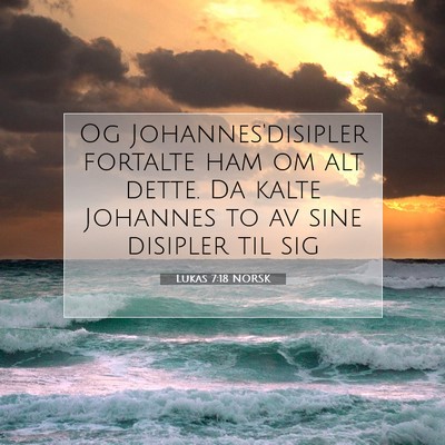 Picture 07 - Lukas 7:18 NORSK - Og Johannes'disipler fortalte ham om alt dette. - Bible Verse Picture