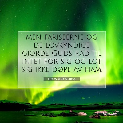 Picture 07 - Lukas 7:30 NORSK - men fariseerne og de lovkyndige gjorde Guds råd - Bible Verse Picture