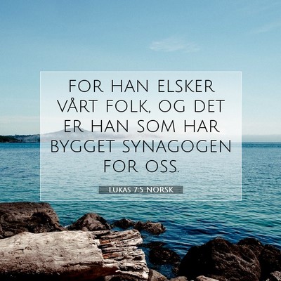 Picture 07 - Lukas 7:5 NORSK - for han elsker vårt folk, og det er han som har - Bible Verse Picture