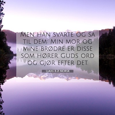 Picture 07 - Lukas 8:21 NORSK - Men han svarte og sa til dem: Min mor og mine - Bible Verse Picture