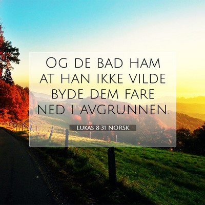 Picture 07 - Lukas 8:31 NORSK - Og de bad ham at han ikke vilde byde dem fare ned - Bible Verse Picture