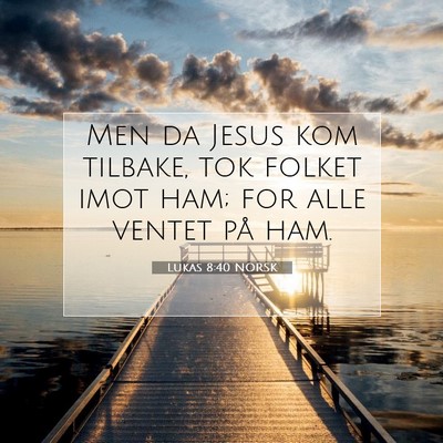 Picture 07 - Lukas 8:40 NORSK - Men da Jesus kom tilbake, tok folket imot ham; - Bible Verse Picture