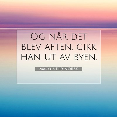 Picture 07 - Markus 11:19 NORSK - Og når det blev aften, gikk han ut av - Bible Verse Picture