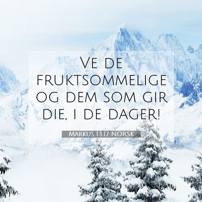 Picture 07 - Markus 13:17 NORSK - Ve de fruktsommelige og dem som gir die, i de - Bible Verse Picture