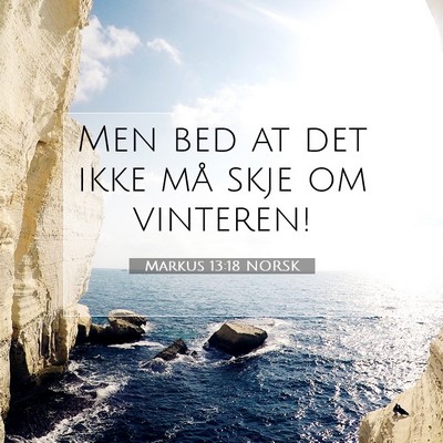 Picture 07 - Markus 13:18 NORSK - Men bed at det ikke må skje om - Bible Verse Picture