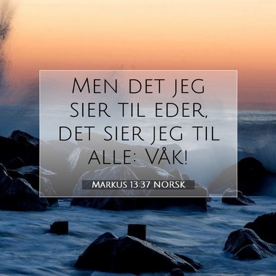 Picture 07 - Markus 13:37 NORSK - Men det jeg sier til eder, det sier jeg til alle: - Bible Verse Picture