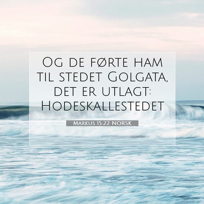 Picture 07 - Markus 15:22 NORSK - Og de førte ham til stedet Golgata, det er - Bible Verse Picture