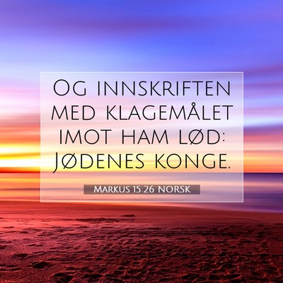 Picture 07 - Markus 15:26 NORSK - Og innskriften med klagemålet imot ham lød: - Bible Verse Picture
