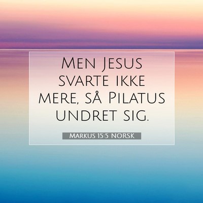Picture 07 - Markus 15:5 NORSK - Men Jesus svarte ikke mere, så Pilatus undret - Bible Verse Picture