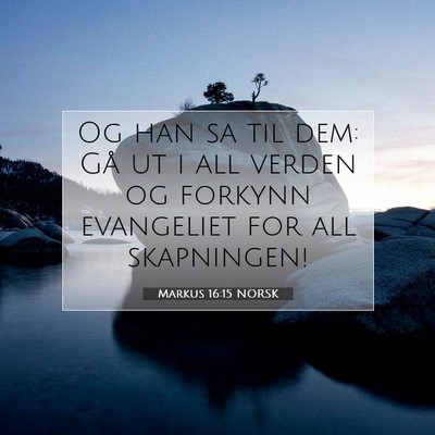 Picture 07 - Markus 16:15 NORSK - Og han sa til dem: Gå ut i all verden og forkynn - Bible Verse Picture