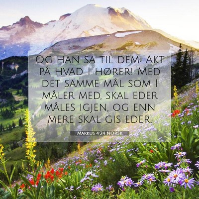 Picture 07 - Markus 4:24 NORSK - Og han sa til dem: Akt på hvad I hører! Med det - Bible Verse Picture