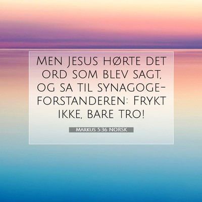 Picture 07 - Markus 5:36 NORSK - Men Jesus hørte det ord som blev sagt, og sa til - Bible Verse Picture