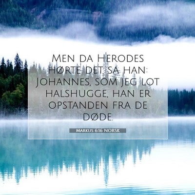 Picture 07 - Markus 6:16 NORSK - Men da Herodes hørte det, sa han: Johannes, som - Bible Verse Picture