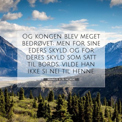 Picture 07 - Markus 6:26 NORSK - Og kongen blev meget bedrøvet; men for sine - Bible Verse Picture