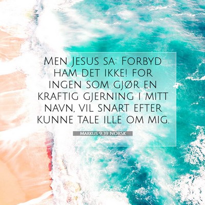 Picture 07 - Markus 9:39 NORSK - Men Jesus sa: Forbyd ham det ikke! for ingen som - Bible Verse Picture