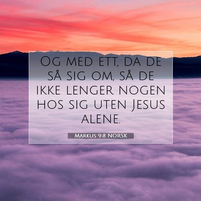 Picture 07 - Markus 9:8 NORSK - Og med ett, da de så sig om, så de ikke lenger - Bible Verse Picture