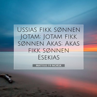 Picture 07 - Matteus 1:9 NORSK - Ussias fikk sønnen Jotam; Jotam fikk sønnen - Bible Verse Picture