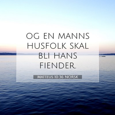 Picture 07 - Matteus 10:36 NORSK - og en manns husfolk skal bli hans - Bible Verse Picture