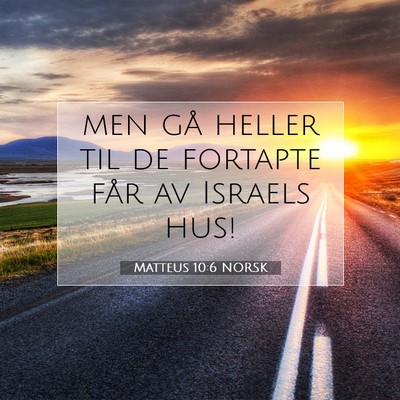 Picture 07 - Matteus 10:6 NORSK - men gå heller til de fortapte får av Israels - Bible Verse Picture