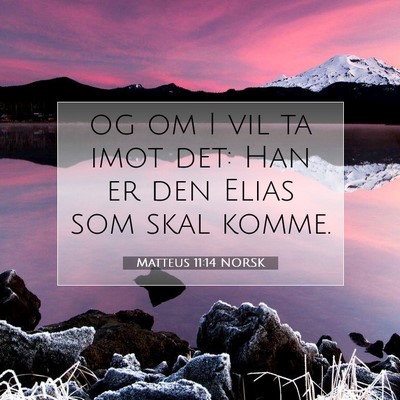 Picture 07 - Matteus 11:14 NORSK - og om I vil ta imot det: Han er den Elias som - Bible Verse Picture