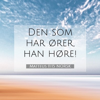 Picture 07 - Matteus 11:15 NORSK - Den som har ører, han - Bible Verse Picture