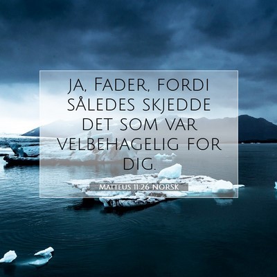 Picture 07 - Matteus 11:26 NORSK - ja, Fader, fordi således skjedde det som var - Bible Verse Picture