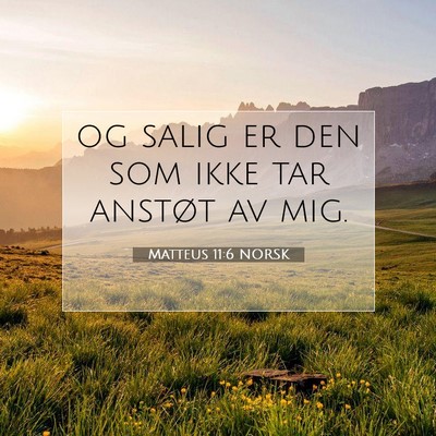 Picture 07 - Matteus 11:6 NORSK - og salig er den som ikke tar anstøt av - Bible Verse Picture
